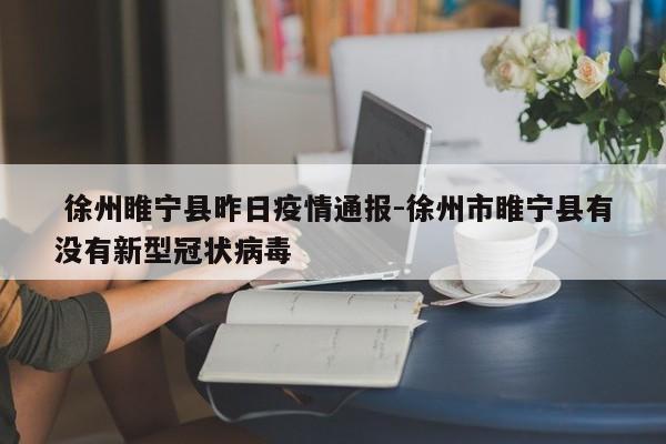  徐州睢宁县昨日疫情通报-徐州市睢宁县有没有新型冠状病毒