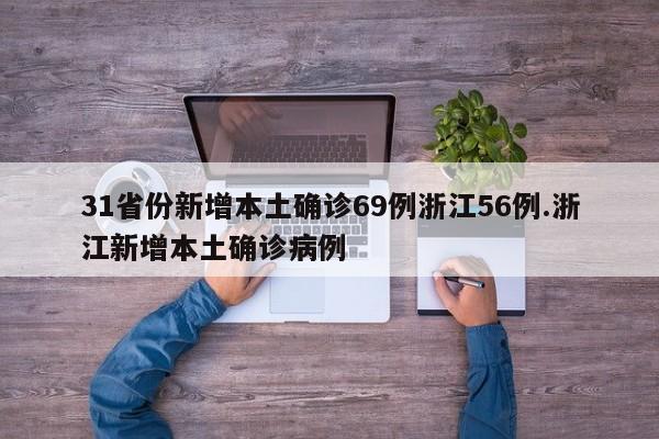 31省份新增本土确诊69例浙江56例.浙江新增本土确诊病例