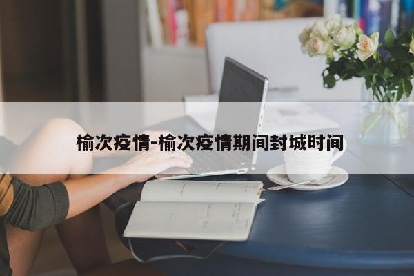 榆次疫情-榆次疫情期间封城时间