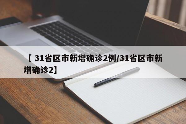   31省新增本土确诊2例:(31省新增确诊11例本土2例)