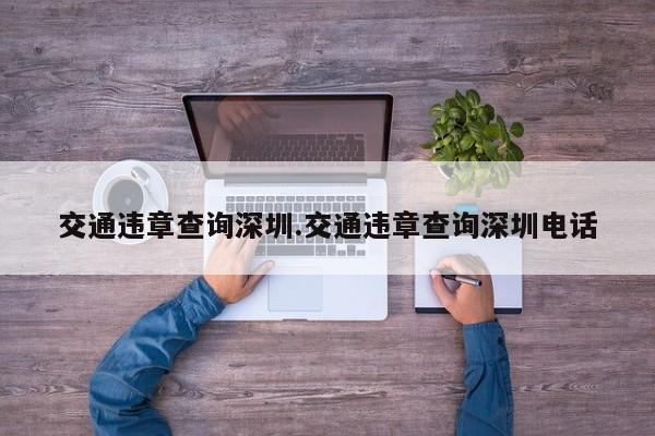 交通违章查询深圳.交通违章查询深圳电话